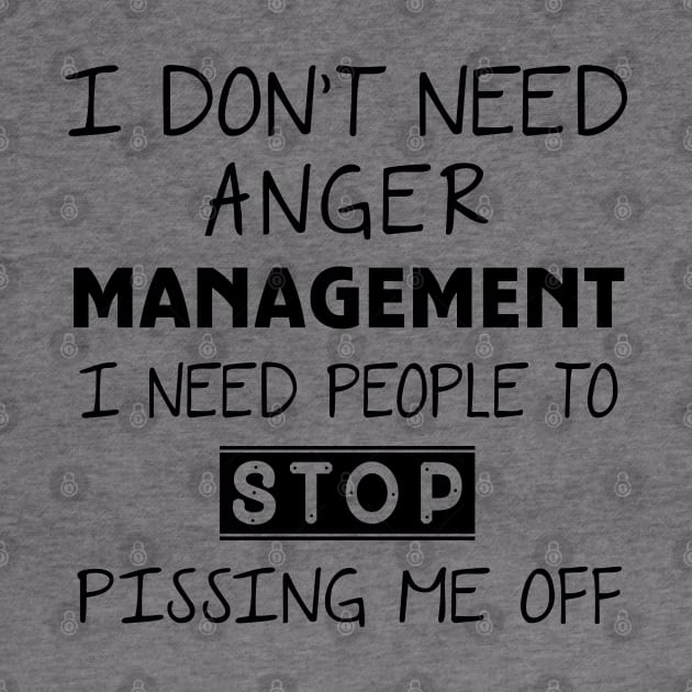 I Don't Need Anger Management I Need People To Stop Pissing Me Off by Ray E Scruggs